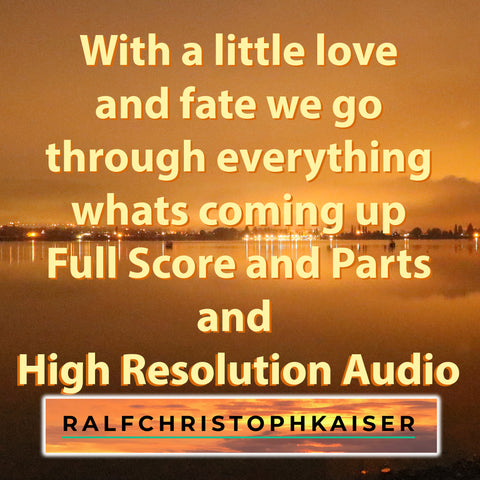Neues Brass Orchester Stück online: "With a little love and fate we go through everything whats coming up" by Ralf Christoph Kaiser Full Score and Parts and High Resolution Audio inklusive mp3
